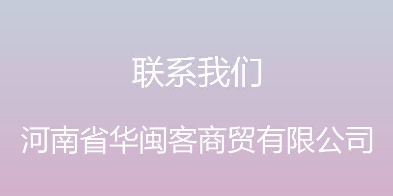 联系我们 - 河南省华闽客商贸有限公司